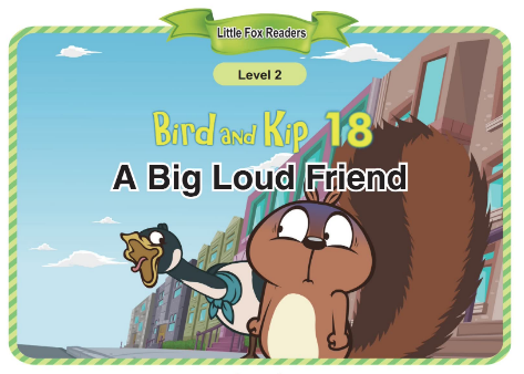 Bird and Kip 18 A Big Loud Friend音频+视频+电子书百度云免费下载